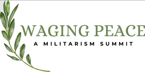 Waging Peace: A Militarism Summit